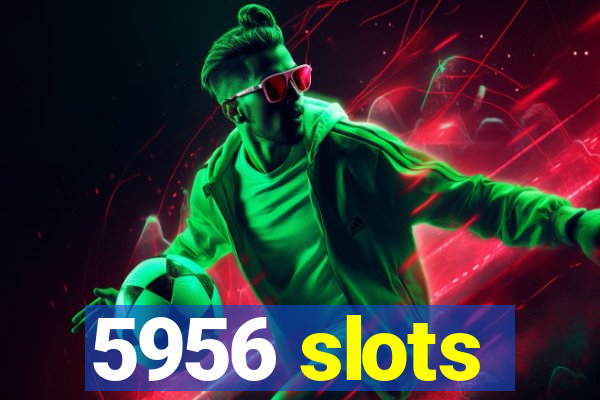 5956 slots